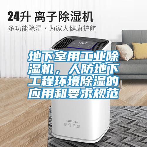 地下室用工業(yè)除濕機(jī)，人防地下工程環(huán)境除濕的應(yīng)用和要求規(guī)范