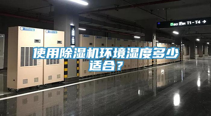 使用除濕機(jī)環(huán)境濕度多少適合？