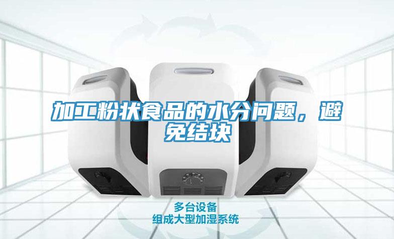 加工粉狀食品的水分問題，避免結(jié)塊