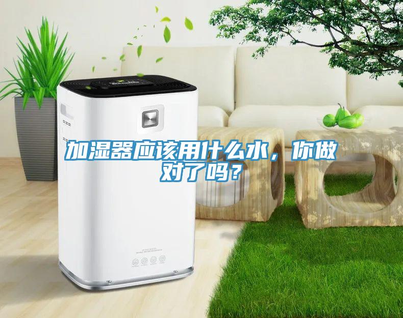 加濕器應(yīng)該用什么水，你做對(duì)了嗎？