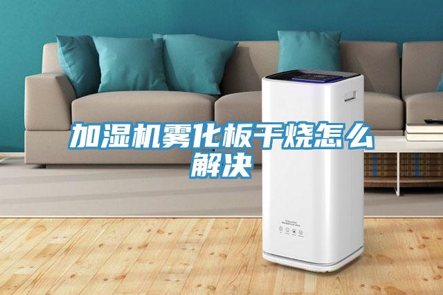 加濕機(jī)霧化板干燒怎么解決