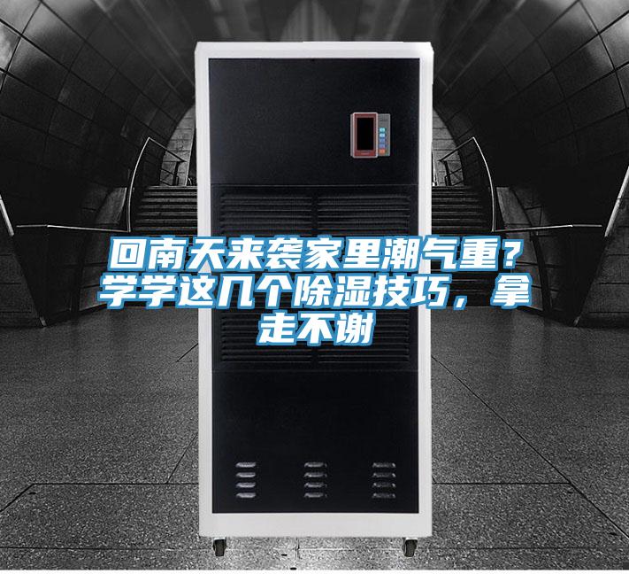回南天來襲家里潮氣重？學(xué)學(xué)這幾個(gè)除濕技巧，拿走不謝