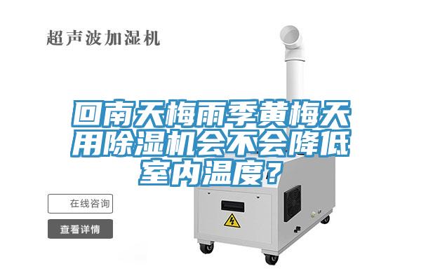 回南天梅雨季黃梅天用除濕機(jī)會(huì)不會(huì)降低室內(nèi)溫度？