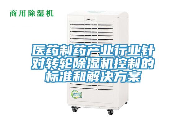 醫(yī)藥制藥產(chǎn)業(yè)行業(yè)針對轉(zhuǎn)輪除濕機控制的標準和解決方案