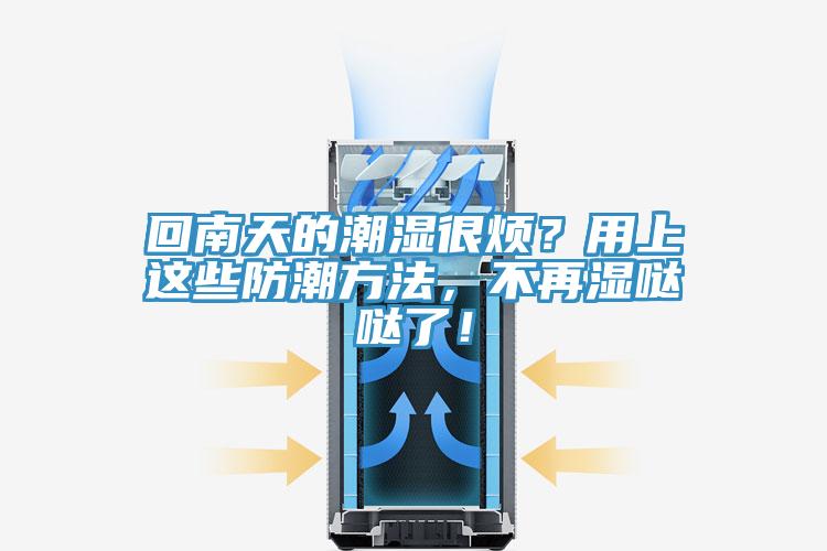 回南天的潮濕很煩？用上這些防潮方法，不再濕噠噠了！